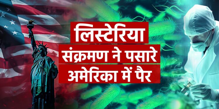 कितना भयानक है अमेरिका में फैला हुआ लिस्टेरिया संक्रमण जिसने ली 9 लोगों की जान