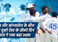 भारत और बांग्लादेश के बीच जारी दूसरे टेस्ट के तीसरे दिन किसका दबदबा?